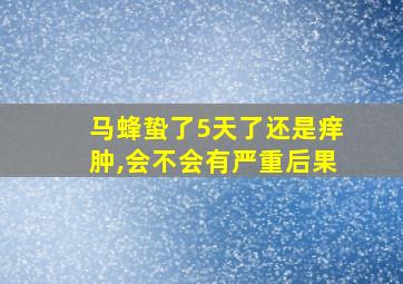 马蜂蛰了5天了还是痒肿,会不会有严重后果