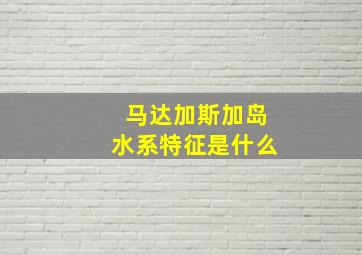 马达加斯加岛水系特征是什么