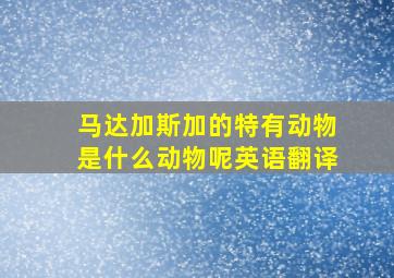 马达加斯加的特有动物是什么动物呢英语翻译