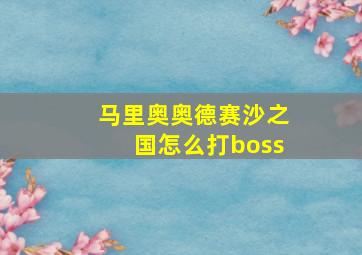 马里奥奥德赛沙之国怎么打boss