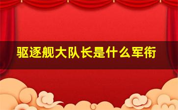 驱逐舰大队长是什么军衔