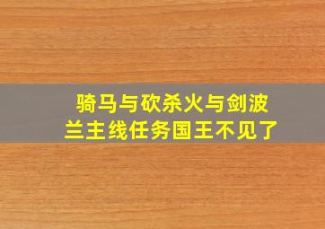 骑马与砍杀火与剑波兰主线任务国王不见了