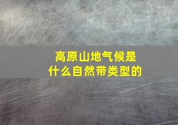 高原山地气候是什么自然带类型的