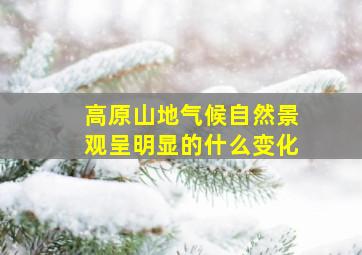 高原山地气候自然景观呈明显的什么变化