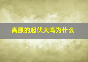 高原的起伏大吗为什么