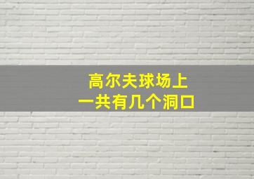 高尔夫球场上一共有几个洞口