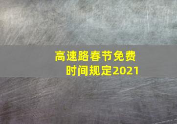 高速路春节免费时间规定2021