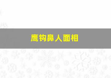 鹰钩鼻人面相