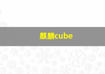 麒麟cube