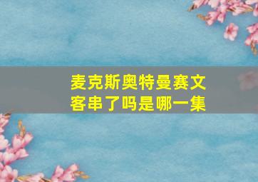 麦克斯奥特曼赛文客串了吗是哪一集