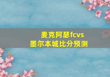 麦克阿瑟fcvs墨尔本城比分预测