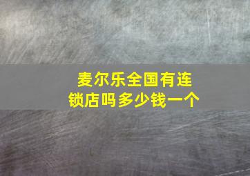 麦尔乐全国有连锁店吗多少钱一个