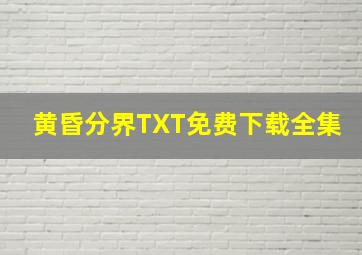 黄昏分界TXT免费下载全集