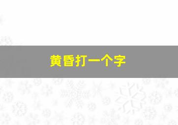 黄昏打一个字