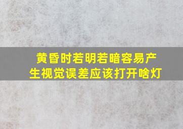 黄昏时若明若暗容易产生视觉误差应该打开啥灯