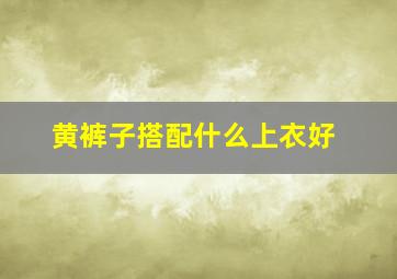 黄裤子搭配什么上衣好