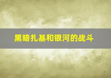 黑暗扎基和银河的战斗