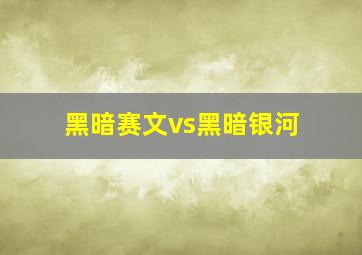 黑暗赛文vs黑暗银河