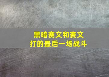 黑暗赛文和赛文打的最后一场战斗