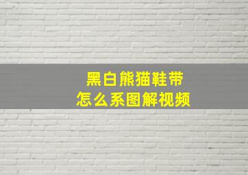 黑白熊猫鞋带怎么系图解视频