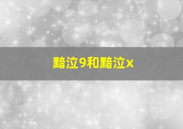 黯泣9和黯泣x