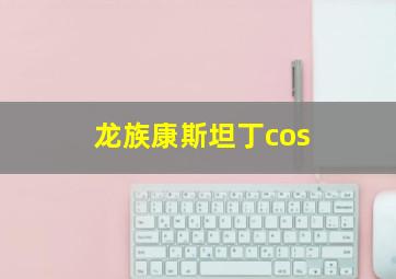 龙族康斯坦丁cos