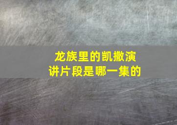 龙族里的凯撒演讲片段是哪一集的