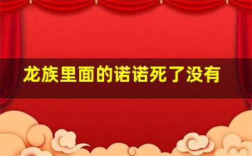 龙族里面的诺诺死了没有