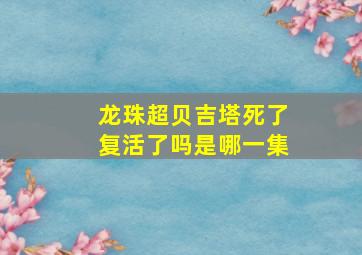 龙珠超贝吉塔死了复活了吗是哪一集