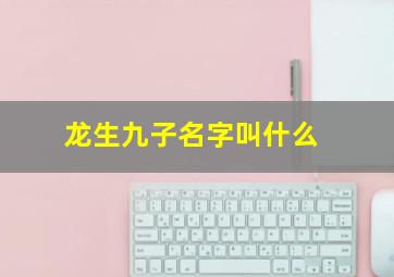 龙生九子名字叫什么